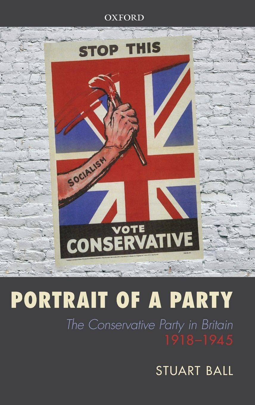 Portrait of a Party: The Conservative Party in Britain 1918-1945