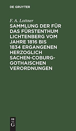 Sammlung der für das Fürstenthum Lichtenberg vom Jahre 1816 bis 1834 ergangenen Herzoglich Sachen-Coburg-Gothaischen Verordnungen: Mit hoher Genehmigung