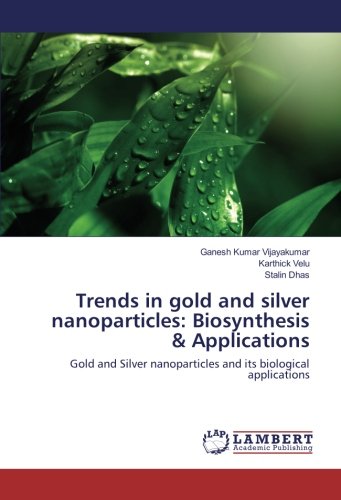 Trends in gold and silver nanoparticles: Biosynthesis & Applications: Gold and Silver nanoparticles and its biological applications