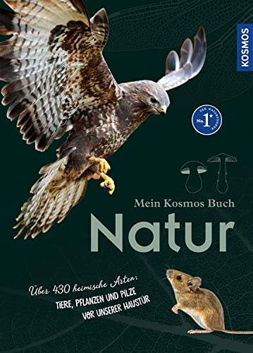 Mein Kosmos-Buch Natur: Über 464 heimische Arten: Tiere, Pflanzen und Pilze vor unserer Haustür