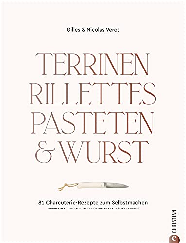 Kochbuch: Terrinen, Rillettes, Pasteten & Wurst. 81 Charcuterie-Rezepte zum Selbstmachen. Für Gourmets und Liebhaber der französischen Küche: Terrinenrezepte, Pastetenrezepte, Wurst selber machen