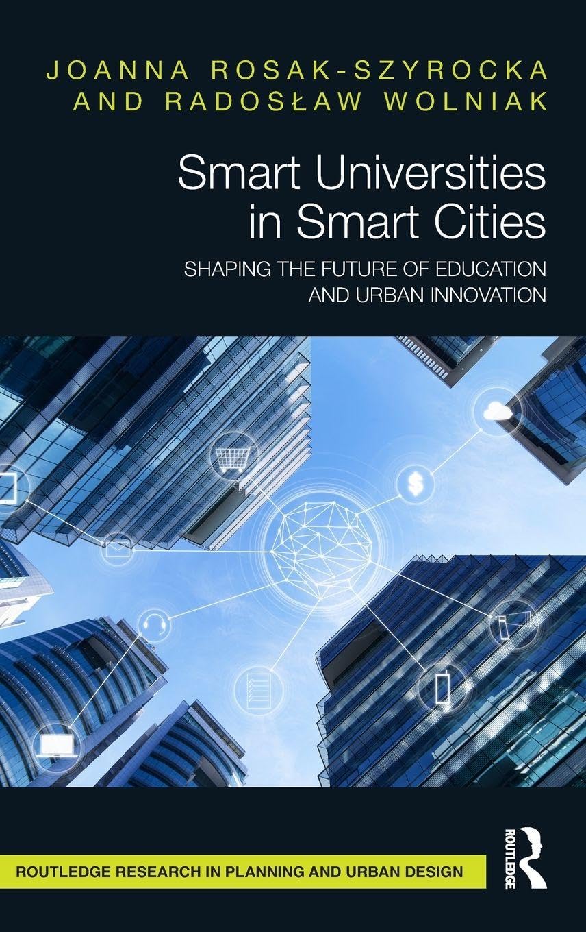 Smart Universities in Smart Cities: Shaping the Future of Education and Urban Innovation (Routledge Research in Planning and Urban Design)