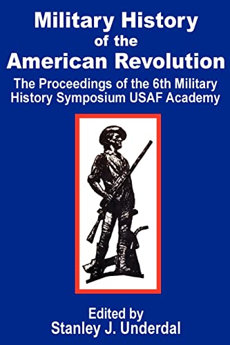Military History of the American Revolution: The Proceedings of the Sixth Military History Symposium USAF Academy