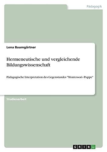 Hermeneutische und vergleichende Bildungswissenschaft: Pädagogische Interpretation des Gegenstandes Montessori¿Puppe
