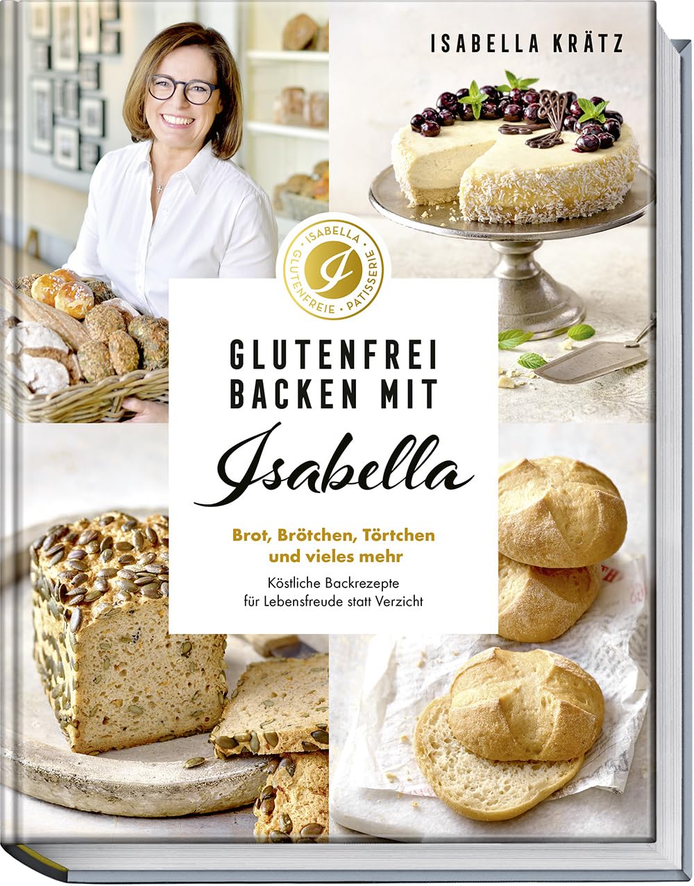Glutenfrei backen mit Isabella: Brot, Brötchen, Törtchen und vieles mehr. Köstliche Backrezepte für Lebensfreude statt Verzicht