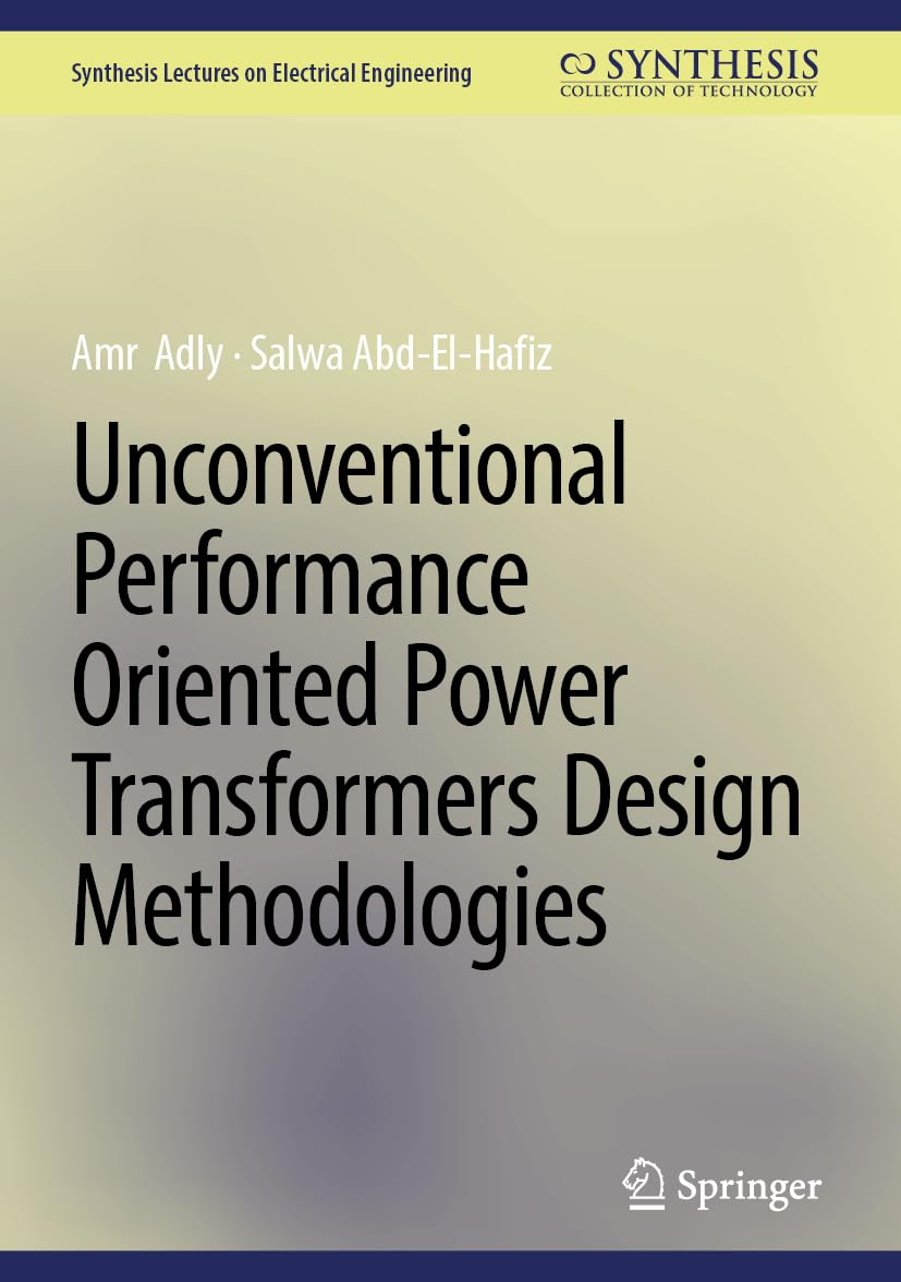 Unconventional Performance Oriented Power Transformers Design Methodologies (Synthesis Lectures on Electrical Engineering)