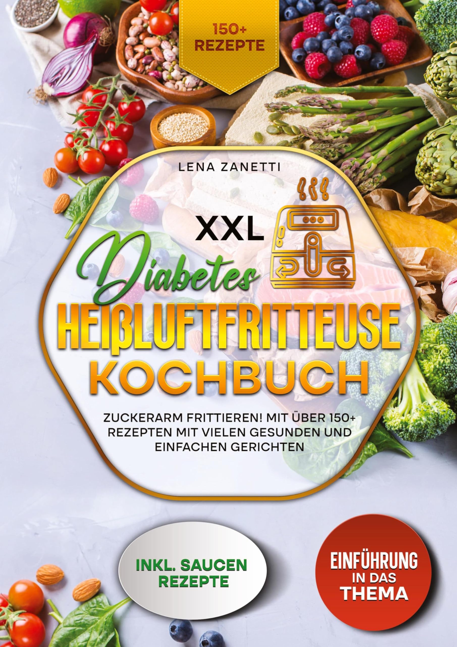 XXL Diabetes Heißluftfritteuse Kochbuch: Zuckerarm frittieren! Mit über 150+ Rezepten mit vielen gesunden und einfachen Gerichten