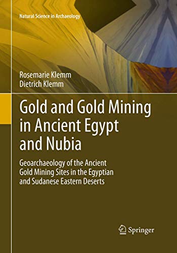 Gold and Gold Mining in Ancient Egypt and Nubia: Geoarchaeology of the Ancient Gold Mining Sites in the Egyptian and Sudanese Eastern Deserts (Natural Science in Archaeology, Band 1)