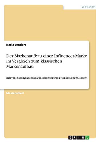 Der Markenaufbau einer Influencer-Marke im Vergleich zum klassischen Markenaufbau: Relevante Erfolgskriterien zur Markenführung von Influencer-Marken