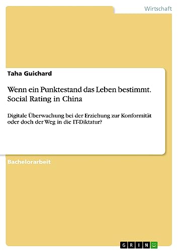 Wenn ein Punktestand das Leben bestimmt. Social Rating in China: Digitale Überwachung bei der Erziehung zur Konformität oder doch der Weg in die IT-Diktatur?