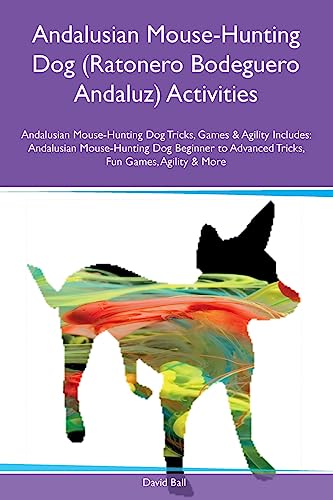 Andalusian Mouse-Hunting Dog (Ratonero Bodeguero Andaluz) Activities Andalusian Mouse-Hunting Dog Tricks, Games & Agility Includes: Andalusian ... Advanced Tricks, Fun Games, Agility and More