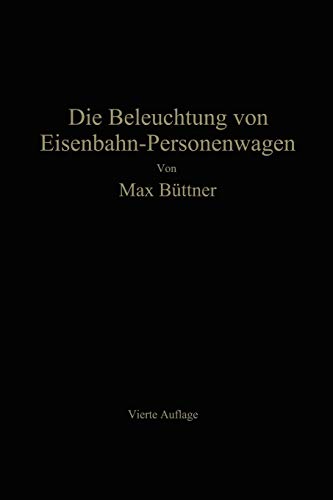 Die Beleuchtung von Eisenbahn-Personenwagen: mit besonderer Berücksichtigung der elektrischen Beleuchtung