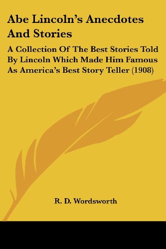 Abe Lincoln's Anecdotes And Stories: A Collection Of The Best Stories Told By Lincoln Which Made Him Famous As America's Best Story Teller (1908)