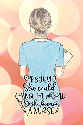 She believed she could change the world so she became a nurse notebook. Gift idea for thankyou and Christmas.: Perfect gift for a graduation nurse or ... nurse to take notes in the lined journal.