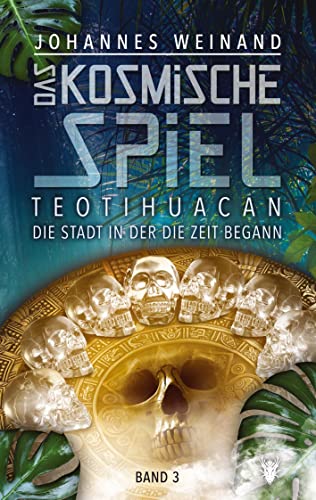 Das Kosmische Spiel Band 3: Teotihuacan, die Stadt, in der die Zeit begann (Das Kosmische Spiel: Teotihuacan, die Stadt in der die Zeit begann)