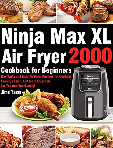Ninja Max XL Air Fryer Cookbook for Beginners: 2000-Day Tasty and Easy Air Fryer Recipes for Cooking Easier, Faster, And More Enjoyable for You and Your Family!