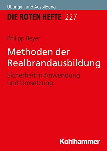 Methoden der Realbrandausbildung: Sicherheit in Anwendung und Umsetzung (Die Roten Hefte /Ausbildung kompakt, Band 227)