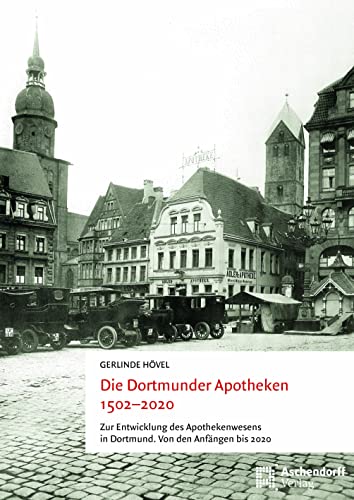 Die Dortmunder Apotheken 1502-2020: Zur Entwicklung des Apothekerwesens in Dortmund. Von den Anfängen bis 2020