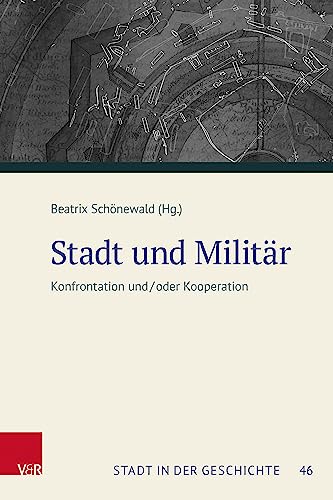 Stadt und Militär: Konfrontation und/oder Kooperation. Tagungsband der 57. Jahrestagung des Südwestdeutschen Arbeitskreises für ... Arbeitskreises für Stadtgeschichtsforschung)