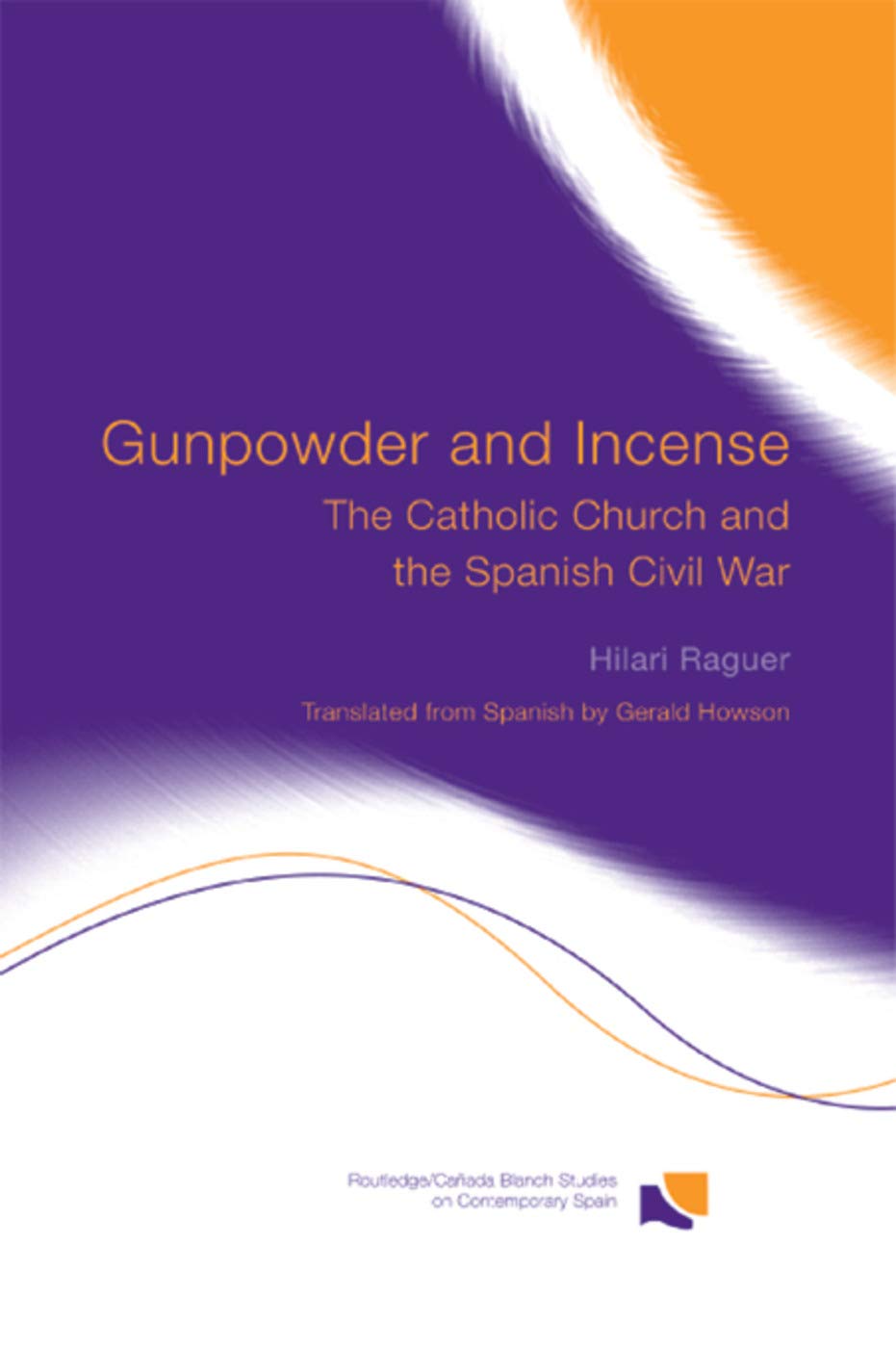 Gunpowder and Incense: The Catholic Church and the Spanish Civil War (Routledge/Canada Blanch Studies on Contemporary Spain) (Routledge/Canada Blanch Studies on Contemporary Spain, 11, Band 11)