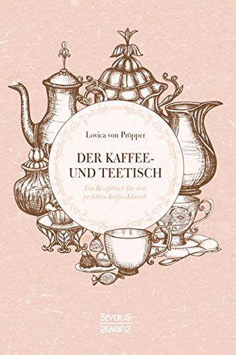 Der Kaffee- und Theetisch: nebst Rezepten und Servierkarten: Ein Rezeptbuch für den perfekten Kaffee-Klatsch