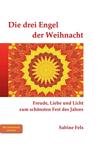 Die drei Engel der Weihnacht: Freude, Liebe und Licht zum schönsten Fest des Jahres