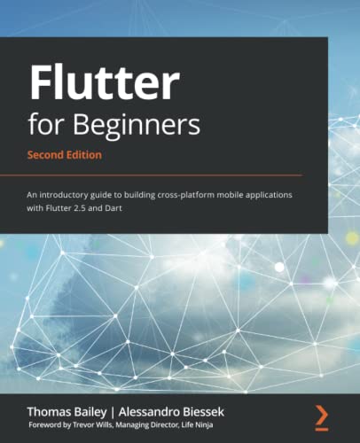 Flutter for Beginners: An introductory guide to building cross-platform mobile applications with Flutter 2.5 and Dart, 2nd Edition