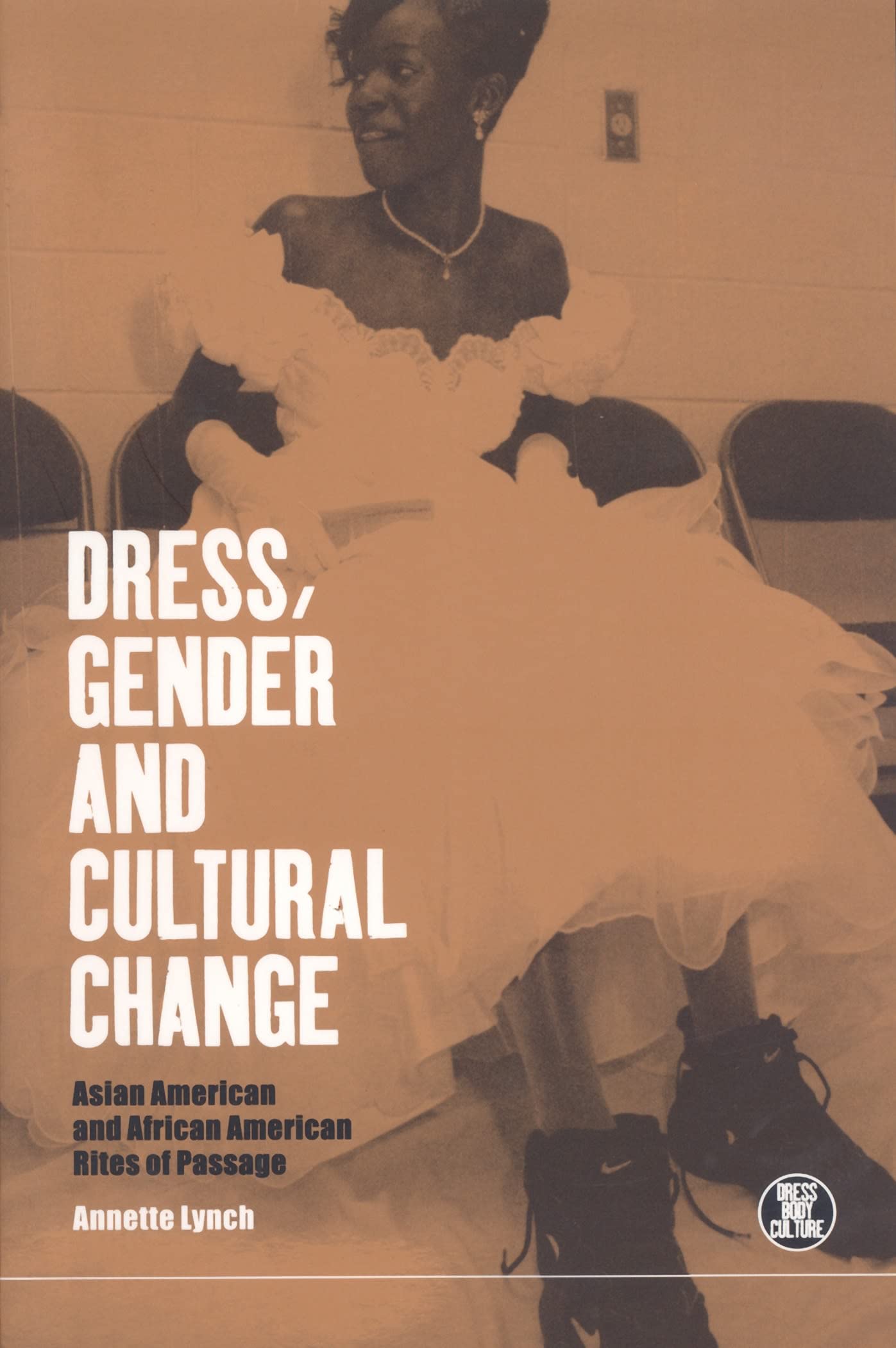 Dress, Gender and Cultural Change: Asian American and African American Rites of Passage (Dress, Body, Culture Series)