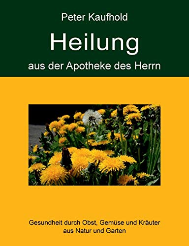 Heilung aus der Apotheke des Herrn - Band 2: Gesundheit durch Obst, Gemüse und Kräuter aus Natur und Garten