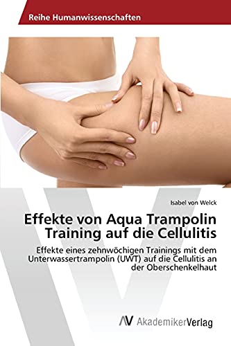 Effekte von Aqua Trampolin Training auf die Cellulitis: Effekte eines zehnwöchigen Trainings mit dem Unterwassertrampolin (UWT) auf die Cellulitis an der Oberschenkelhaut