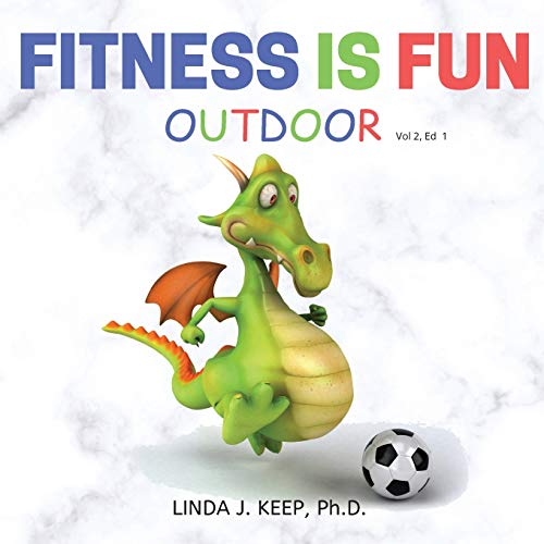 FITNESS IS FUN OUTDOOR: Fitness and Physical Activity; Fun Games and Activities; Live for the Moment; Wellness; How to be Healthy; Motivation in ... Living Healthier. (Dragon Series, Band 2)