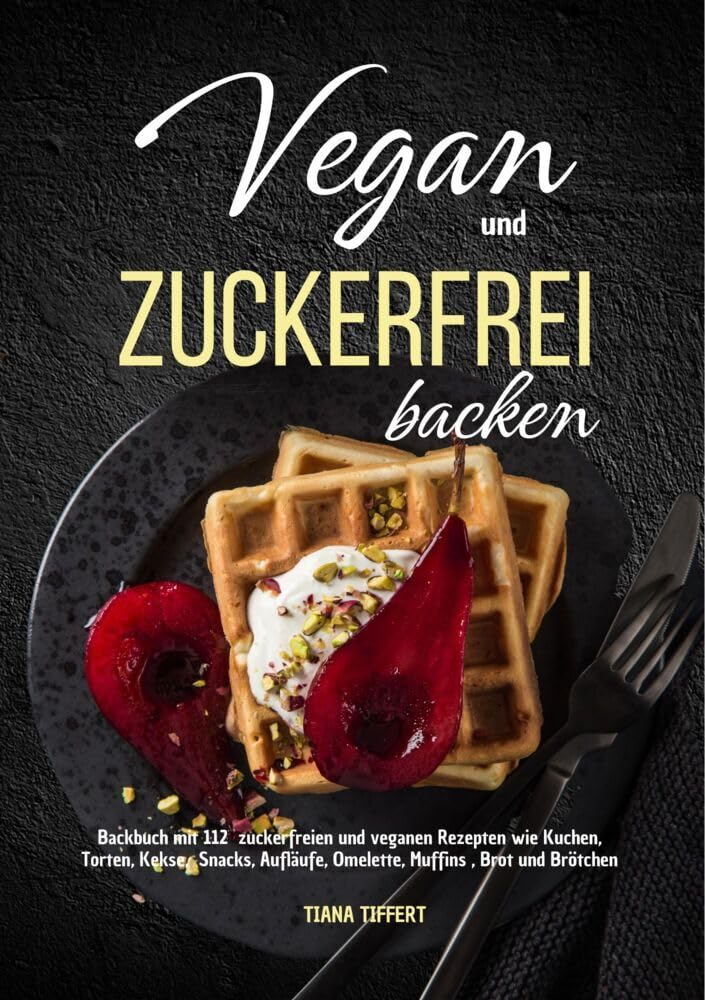 Vegan und Zuckerfrei backen: Backbuch mit 112 zuckerfreien und veganen Rezepten wie Kuchen, Torten, Kekse, Snacks, Aufläufe, Omelette, Muffins, Brot und Brötchen