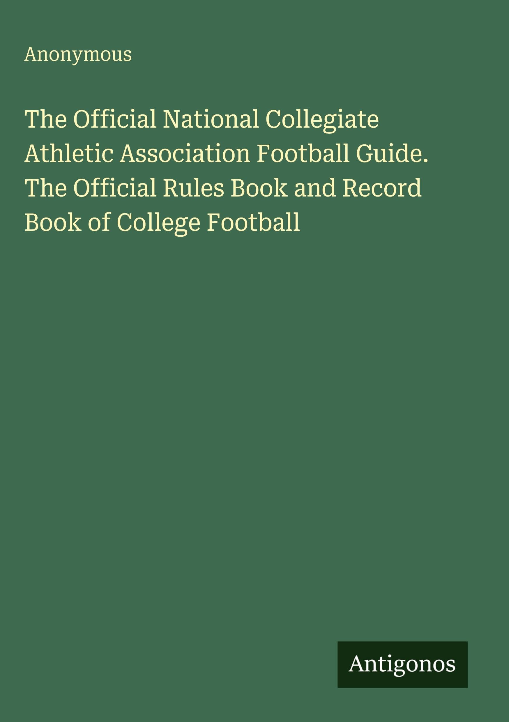 The Official National Collegiate Athletic Association Football Guide. The Official Rules Book and Record Book of College Football