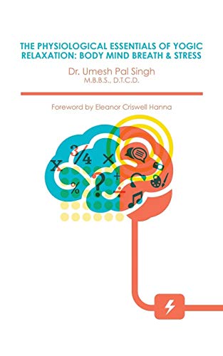 The Physiological Essentials Of Yogic Relaxation: Body Mind Breath & Stress: BODY MIND BREATH & STRESS