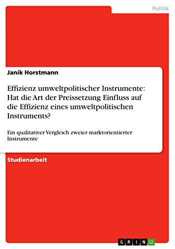 Effizienz umweltpolitischer Instrumente: Hat die Art der Preissetzung Einfluss auf die Effizienz eines umweltpolitischen Instruments?: Ein qualitativer Vergleich zweier marktorientierter Instrumente