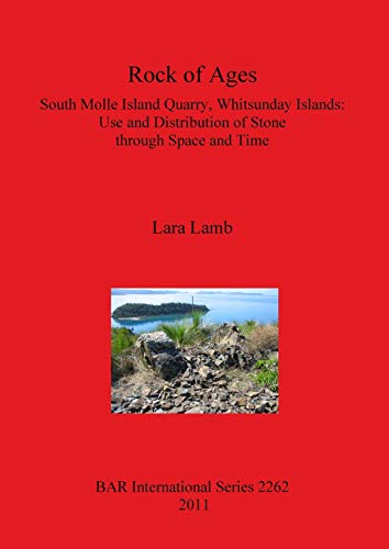 Rock of Ages: South Molle Island Quarry, Whitsunday Islands: Use and Distribution of Stone through Space and Time (BAR International)