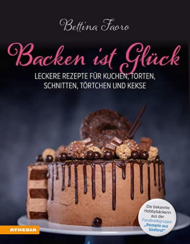 Backen ist Glück: Leckere Rezepte für Kuchen, Torten, Schnitten, Törtchen und Kekse