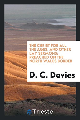 The Christ for all the Ages, and Other Lay Sermons; Preached on the North Wales Border