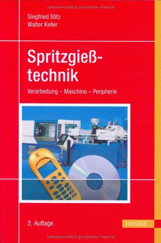 Spritzgießtechnik: Verarbeitung - Maschine - Peripherie: Verarbeitung, Maschinen, Peripherie