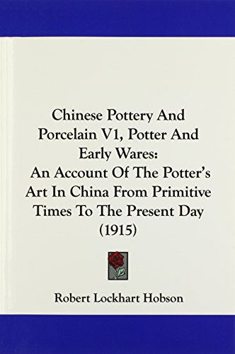 Chinese Pottery And Porcelain V1, Potter And Early Wares: An Account Of The Potter's Art In China From Primitive Times To The Present Day (1915)
