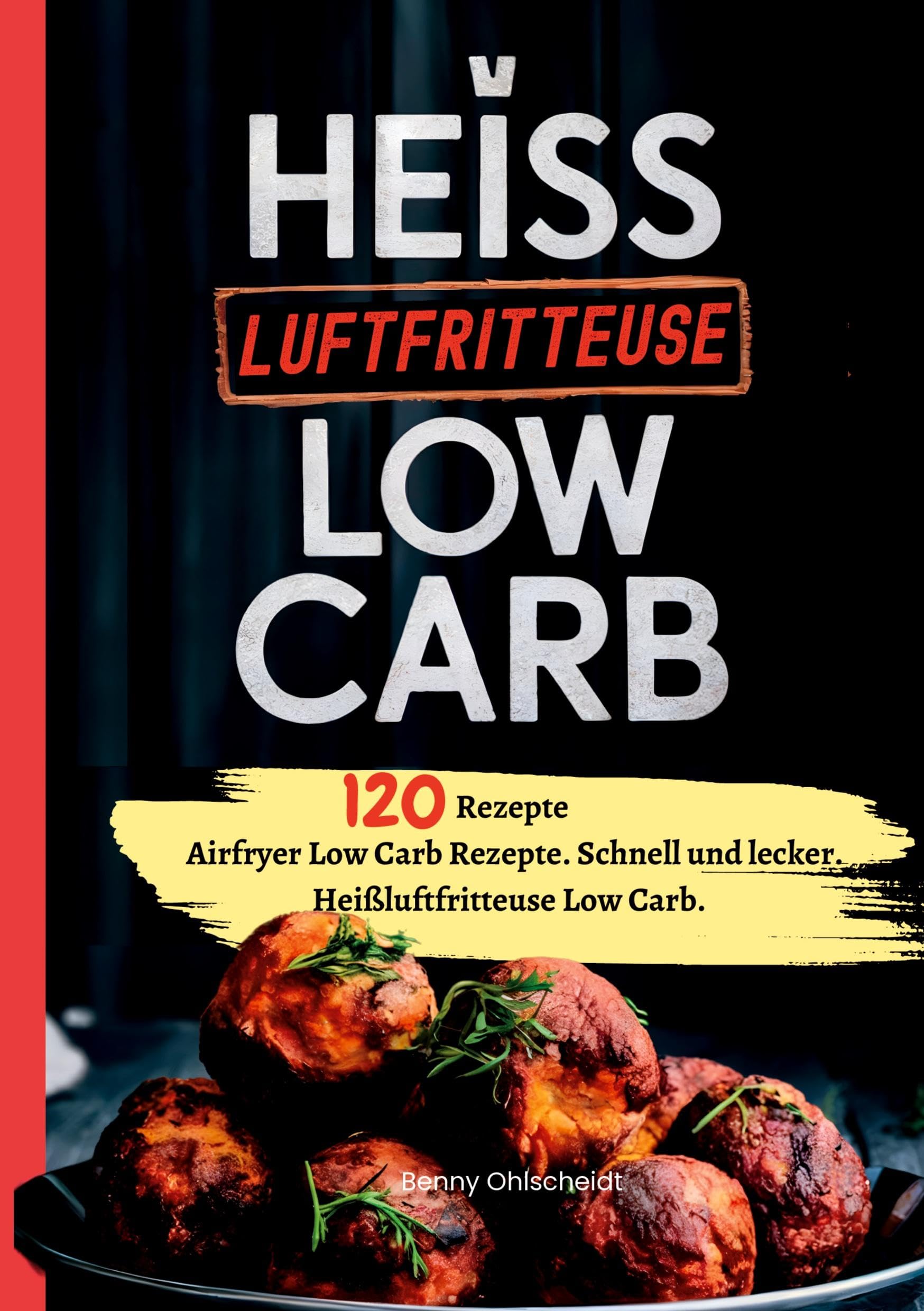 Heißluftfritteuse Kochbuch Low Carb―120 Rezepte: Airfryer Low Carb Rezepte. Schnell und lecker. Heißluftfritteuse Low Carb.