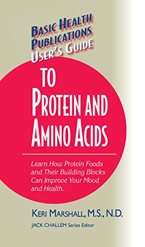 User's Guide to Protein and Amino Acids: Learn How Protein Foods and Their Building Blocks Can Improve Your Mood and Health (Basic Health Publications User's Guide)