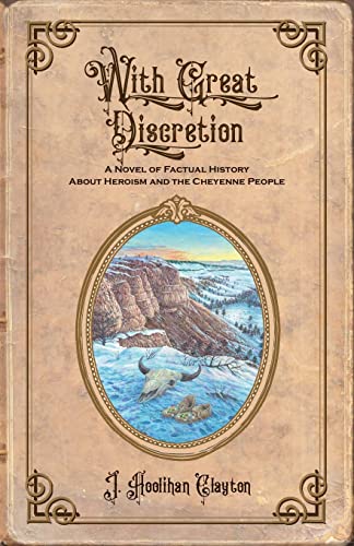 WITH GREAT DISCRETION: A NOVEL OF FACTUAL HISTORY ABOUT HEROISM AND THE CHEYENNE PEOPLE (The Discretion, Band 2)