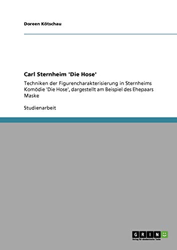 Carl Sternheim 'Die Hose': Techniken der Figurencharakterisierung in Sternheims Komödie 'Die Hose', dargestellt am Beispiel des Ehepaars Maske