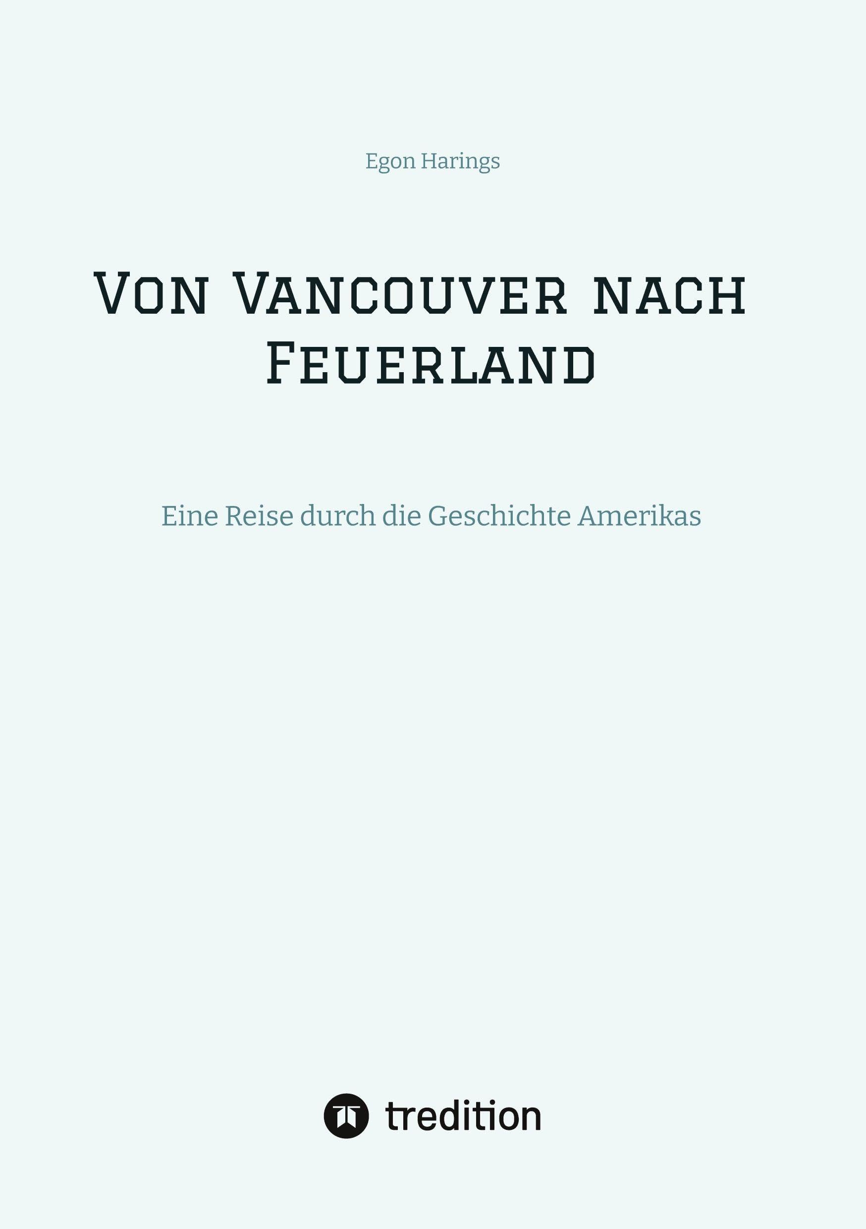 Von Vancouver nach Feuerland, eine Reise von Vancouver nach Mexiko-Stadt, dann weiter nach Quito, Cusco, Santiago de Chile nach Punta Arenas: Eine Reise durch die Geschichte Amerikas