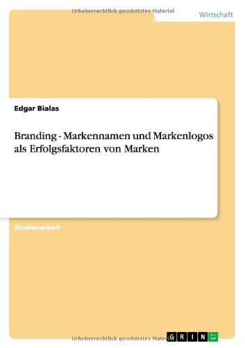 Branding - Markennamen und Markenlogos als Erfolgsfaktoren von Marken