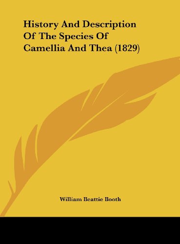 History And Description Of The Species Of Camellia And Thea (1829)