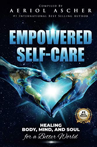 Empowered Self-Care: Healing Body, Mind & Soul For a Better World: Healing Body, Mind and Soul for a Better World