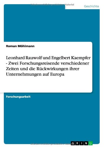 Leonhard Rauwolf und Engelbert Kaempfer - Zwei Forschungsreisende verschiedener Zeiten und die Rückwirkungen ihrer Unternehmungen auf Europa