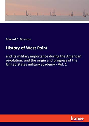 History of West Point: and its military importance during the American revolution: and the origin and progress of the United States military academy - Vol. 1